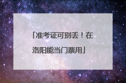 准考证可别丢！在洛阳能当门票用