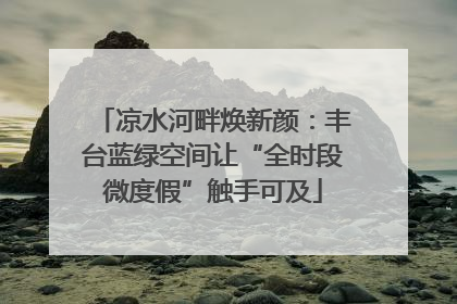 凉水河畔焕新颜：丰台蓝绿空间让“全时段微度假”触手可及