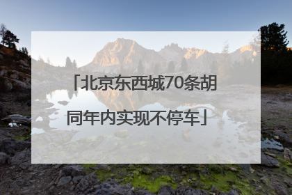 北京东西城70条胡同年内实现不停车