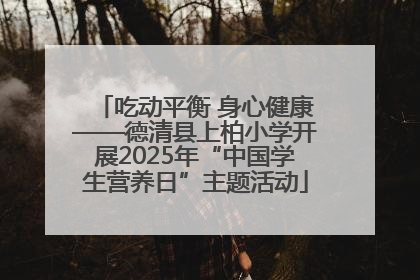 吃动平衡 身心健康——德清县上柏小学开展2025年“中国学生营养日”主题活动