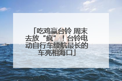 吃鸡赢台铃 周末去放“疯”！台铃电动自行车续航最长的车亮相海口
