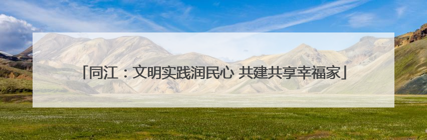 同江：文明实践润民心 共建共享幸福家
