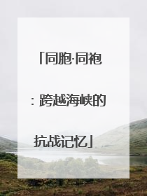 同胞·同袍：跨越海峡的抗战记忆