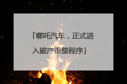 哪吒汽车，正式进入破产重整程序