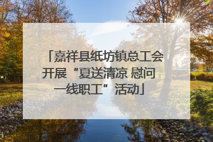 嘉祥县纸坊镇总工会开展“夏送清凉 慰问一线职工”活动