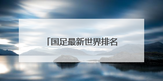 国足最新世界排名跌至99位，首次被泰国男足超越