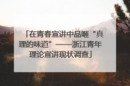 在青春宣讲中品咂“真理的味道”——浙江青年理论宣讲现状调查