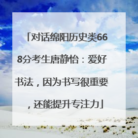 对话绵阳历史类668分考生唐静怡：爱好书法，因为书写很重要，还能提升专注力