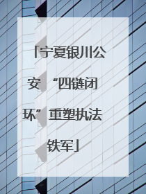 宁夏银川公安 “四链闭环”重塑执法铁军