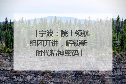 宁波：院士领航组团开讲，解锁新时代精神密码