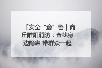 安全“豫”警｜商丘睢阳消防：查找身边隐患 带群众一起“涨知识”