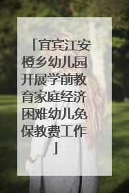 宜宾江安橙乡幼儿园开展学前教育家庭经济困难幼儿免保教费工作