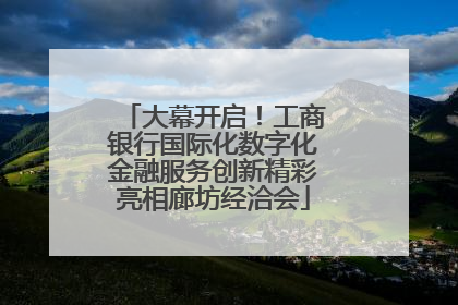 大幕开启！工商银行国际化数字化金融服务创新精彩亮相廊坊经洽会