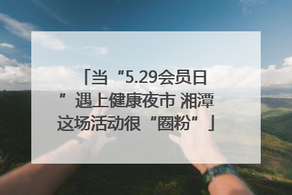 当“5.29会员日”遇上健康夜市 湘潭这场活动很“圈粉”