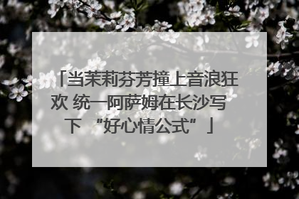 当茉莉芬芳撞上音浪狂欢 统一阿萨姆在长沙写下 “好心情公式”