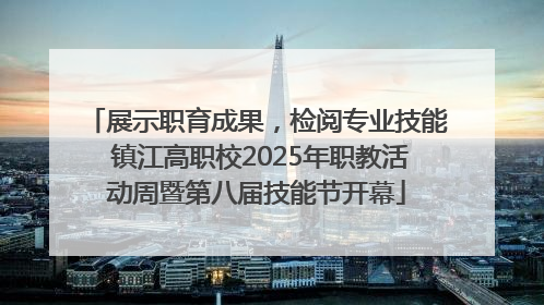 展示职育成果，检阅专业技能 镇江高职校2025年职教活动周暨第八届技能节开幕
