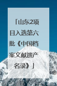 山东2项目入选第六批《中国档案文献遗产名录》
