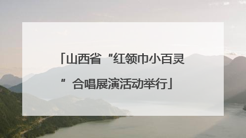 山西省“红领巾小百灵”合唱展演活动举行