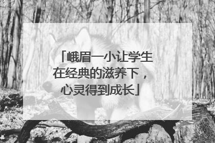 峨眉一小让学生在经典的滋养下，心灵得到成长