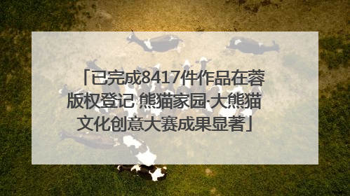 已完成8417件作品在蓉版权登记 熊猫家园·大熊猫文化创意大赛成果显著