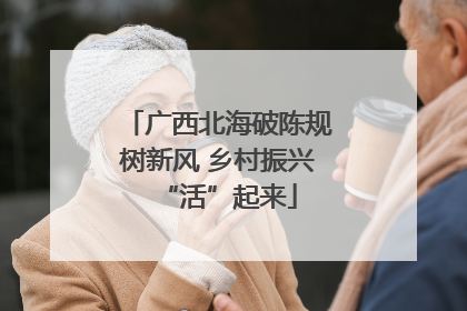 广西北海破陈规树新风 乡村振兴“活”起来
