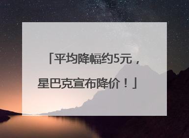 平均降幅约5元，星巴克宣布降价！