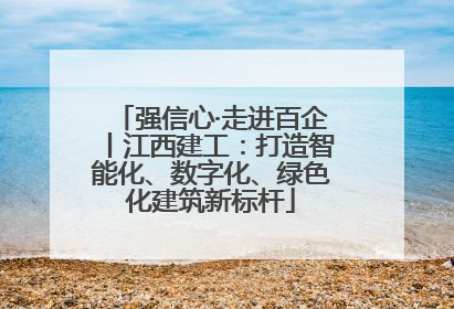强信心·走进百企丨江西建工：打造智能化、数字化、绿色化建筑新标杆