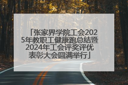 张家界学院工会2025年教职工健康跑总结暨2024年工会评奖评优表彰大会圆满举行
