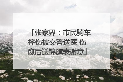 张家界：市民骑车摔伤被交警送医 伤愈后送锦旗表谢意