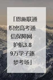 恩施联通织密高考通信保障网 护航3.89万学子逐梦考场