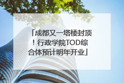 成都又一塔楼封顶！行政学院TOD综合体预计明年开业