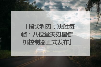 指尖利刃，决胜每帧：八位堂天刃星街机控制器正式发布