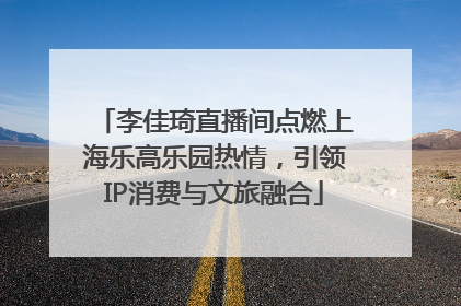 李佳琦直播间点燃上海乐高乐园热情，引领IP消费与文旅融合