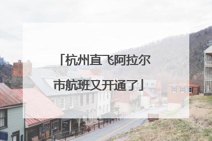 杭州直飞阿拉尔市航班又开通了