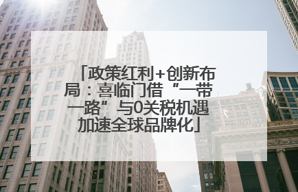 政策红利+创新布局：喜临门借“一带一路”与0关税机遇加速全球品牌化