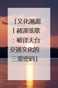 文化溯源丨赭溪弦歌：破译天台交通文化的三重密码