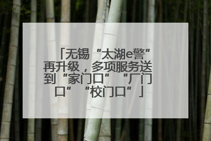 无锡“太湖e警”再升级，多项服务送到“家门口”“厂门口”“校门口”