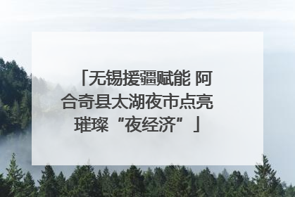 无锡援疆赋能 阿合奇县太湖夜市点亮璀璨“夜经济”