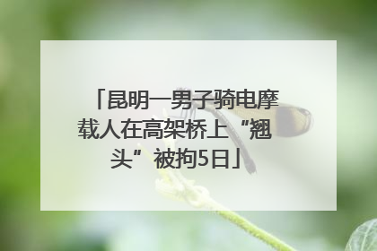 昆明一男子骑电摩载人在高架桥上“翘头”被拘5日