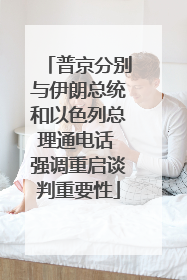 普京分别与伊朗总统和以色列总理通电话 强调重启谈判重要性