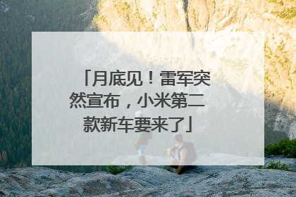 月底见！雷军突然宣布，小米第二款新车要来了