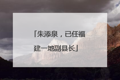 朱添泉，已任福建一地副县长