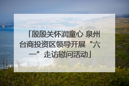 殷殷关怀润童心 泉州台商投资区领导开展“六一”走访慰问活动
