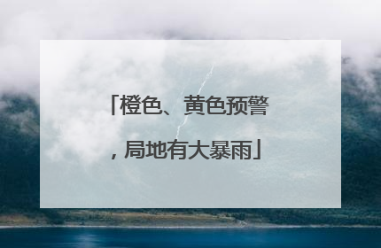 橙色、黄色预警，局地有大暴雨