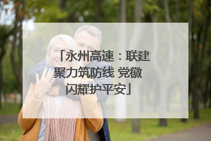 永州高速：联建聚力筑防线 党徽闪耀护平安