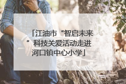 江油市“智启未来”科技关爱活动走进河口镇中心小学
