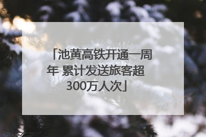 池黄高铁开通一周年 累计发送旅客超300万人次