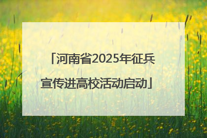 河南省2025年征兵宣传进高校活动启动
