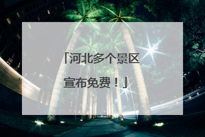 河北多个景区宣布免费！