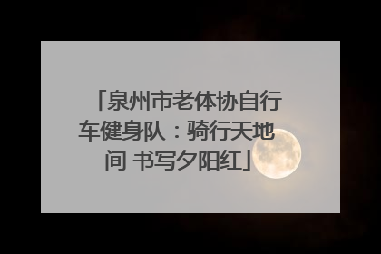 泉州市老体协自行车健身队：骑行天地间 书写夕阳红